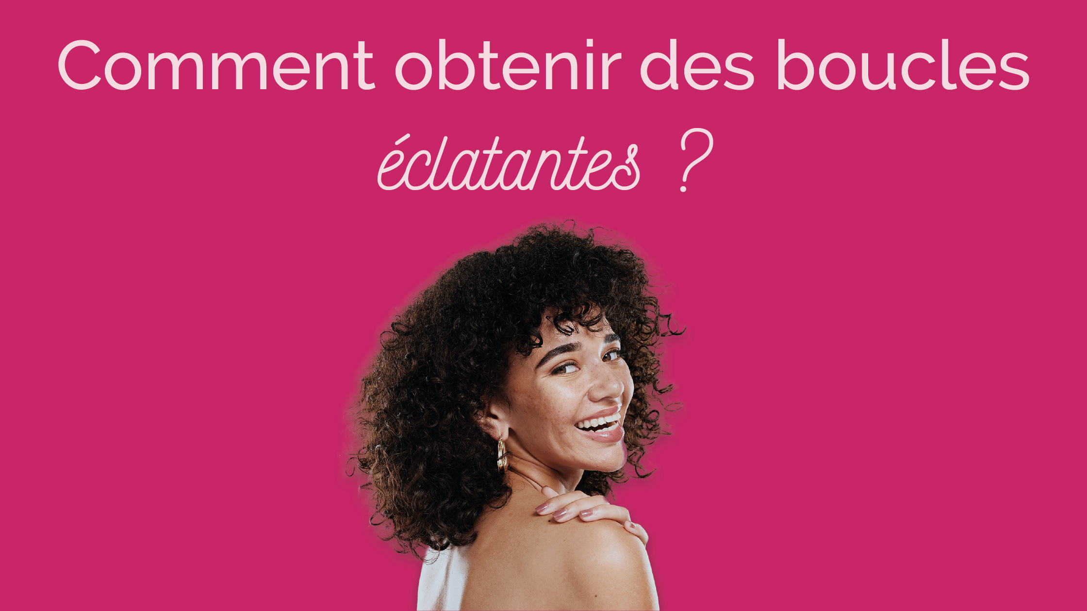 Comment obtenir des boucles éclatantes ?