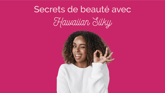 Secrets de beauté avec Hawaiian Silky